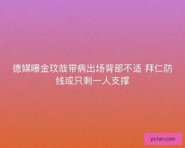 德媒曝金玟哉带病出场背部不适 拜仁防线或只剩一人支撑