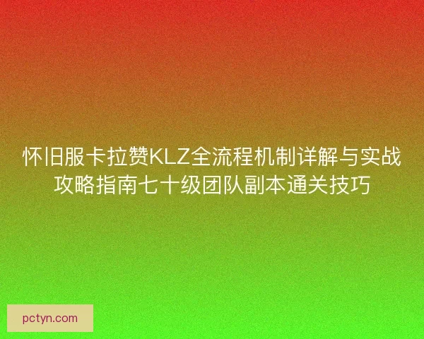 怀旧服卡拉赞KLZ全流程机制详解与实战攻略指南七十级团队副本通关技巧 怀旧服卡拉赞KLZ全流程机制详解与实战攻略指南七十级团队副本通关技巧