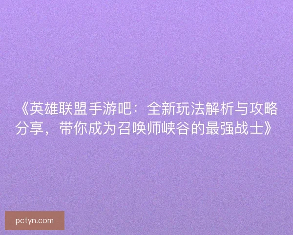 《英雄联盟手游吧：全新玩法解析与攻略分享，带你成为召唤师峡谷的最强战士》